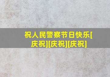 祝人民警察节日快乐[庆祝][庆祝][庆祝]